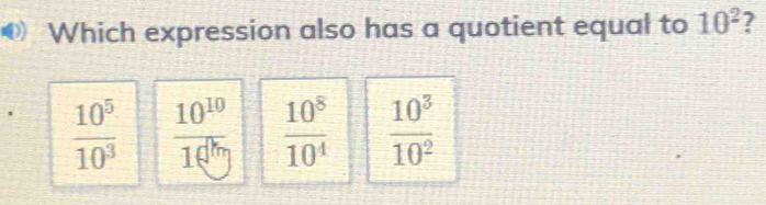 Which expression also has a quotient equal to 10^2
 10^5/10^3   10^(10)/10^(1h)   10^8/10^4   10^3/10^2 