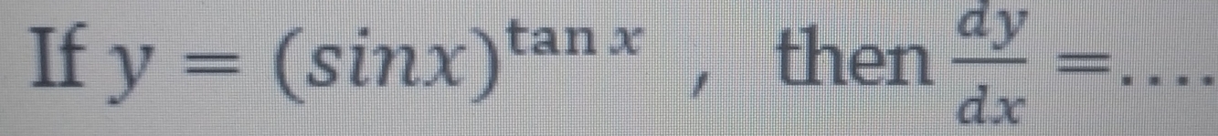 If y=(sin x)^tan x , then  dy/dx = _