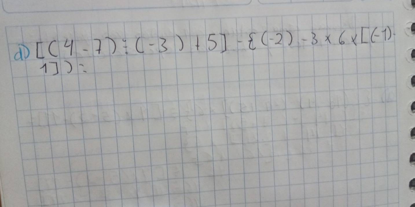 do [(4-7)/ (-3)+5]- (-2)-3* 6* [(-1)·