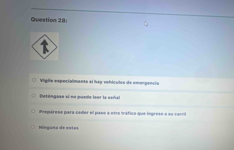 a
Vigile especialmente si hay vehículos de emergencia
Deténgase si no puede leer la señal
Prepárese para ceder el paso a otro tráfico que ingrese a su carril
Ninguna de estas