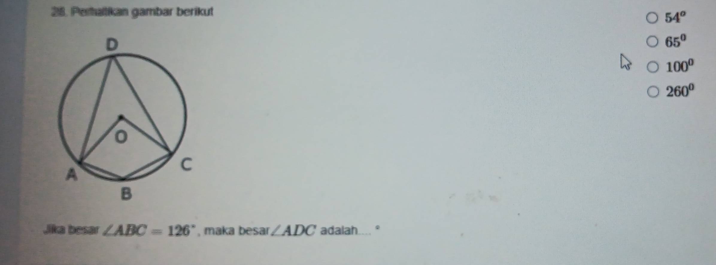 Perhatikan gambar berikut
54°
65°
100°
260°
Jika besar ∠ ABC=126° , maka besar ∠ ADC adalah.... °