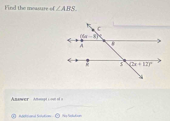 Find the measure of ∠ ABS.
Answer Attempt 1 out of 2
+ Additional Solution No Solution