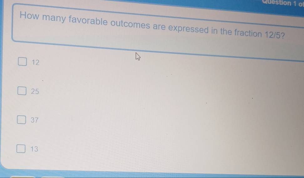 How many favorable outcomes are expressed in the fraction 12/5?
12
25
37
13