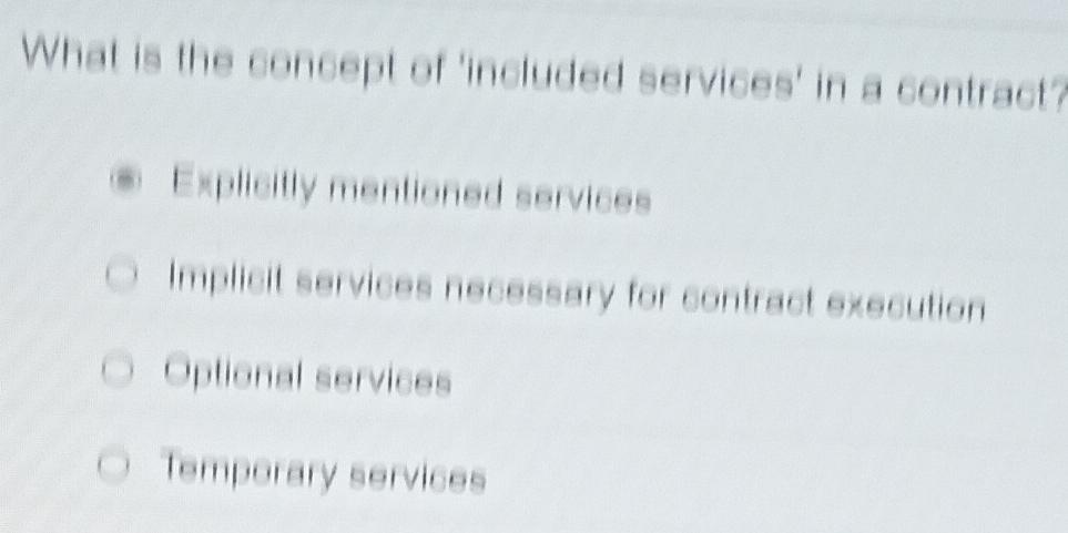 What is the concept of 'included services' in a contract?
Explicitly mentioned services
Implicit services necessary for contract execution
Optional services
Temporary services