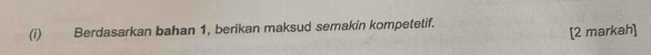 Berdasarkan bahan 1, berikan maksud semakin kompetetif. 
[2 markah]