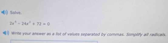 Solve.
2x^4-24x^2+72=0
Write your answer as a list of values separated by commas. Simplify all radicals.