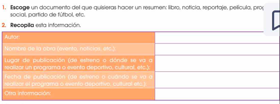 Escoge un documento del que quisieras hacer un resumen: libro, noticia, reportaje, película, proç 
social, partido de fútbol, etc. 
2. Recopila esta información.