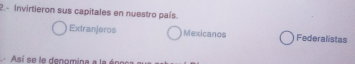 2.- Invirtieron sus capitales en nuestro país.
Extranjeros Mexicanos Federalistas
Así se le denomina a la énoo