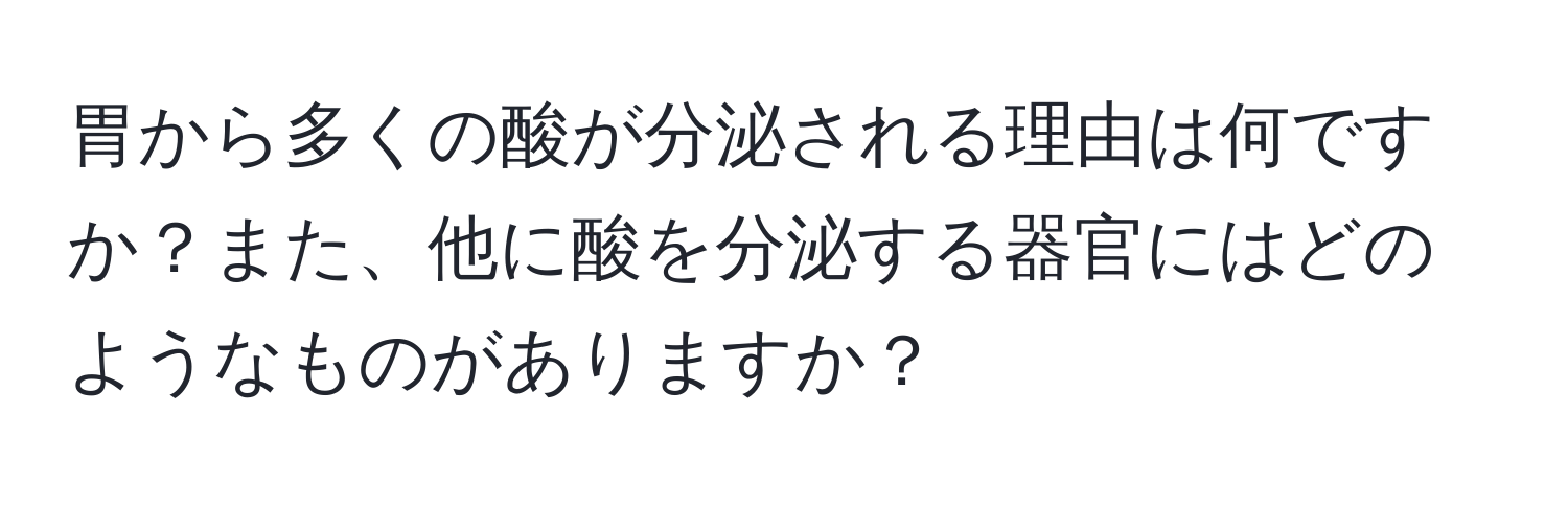 胃から多くの酸が分泌される理由は何ですか？また、他に酸を分泌する器官にはどのようなものがありますか？