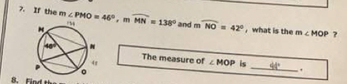 If the m∠ PMO=46°,mwidehat MN=138° and mwidehat NO=42° , what is the m∠ MOP
?
The measure of ∠ MOP is _ _ dd°.
B. Find the