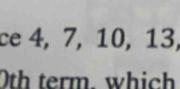 ce 4, 7, 10, 13, 
th term. which