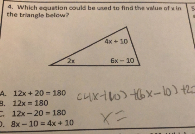 Which equation could be used to find the value of x in 5
the triangle below?
2
A. 12x+20=180
B. 12x=180
12x-20=180
). 8x-10=4x+10