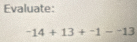 Evaluate:
^-14+13+^-1-^-13