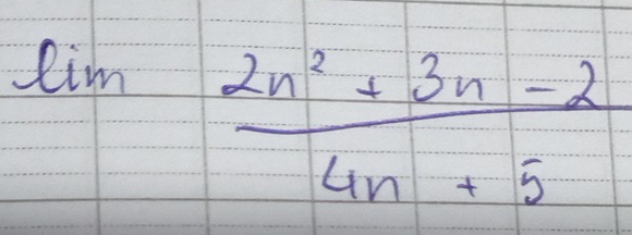 lim  (2n^2+3n-2)/4n+5 