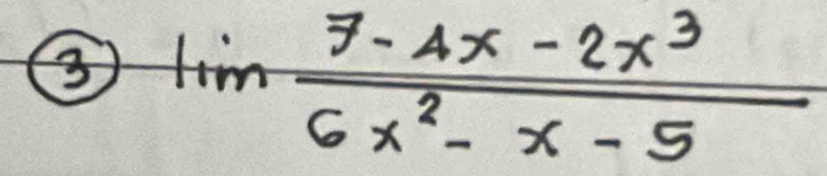 ③ lim  (7-4x-2x^3)/6x^2-x-5 