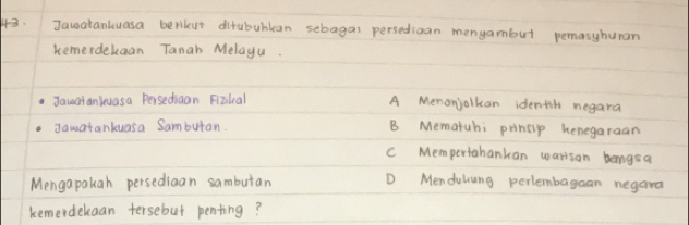 Jawsatankuasa benileut ditubublean sebagas persedican menyambut pemasyhuran
kemerdekaan Tanah Melayu.
Jautanleuasa Persecian Fizkcal A Menonjolkan identh negara
dawatankuasa Sambutan. B Mematuhi princip henegaraan
c Mempertahankan warisan bangea
Mengapakah persedican sambutan D Mendulung perlembagaan negara
kemerdekaan tersebut penting?