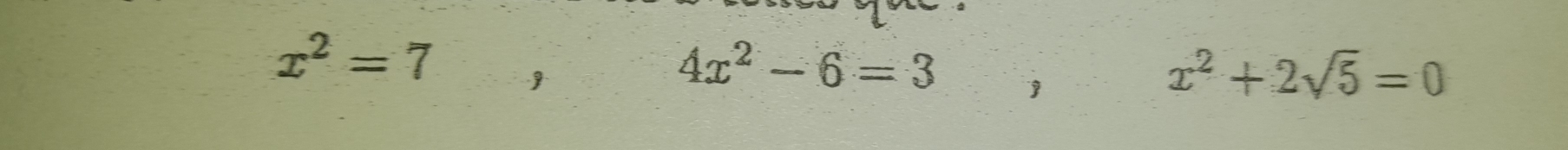 x^2=7 
4x^2-6=3 1
x^2+2sqrt(5)=0