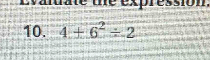 Evaldate une expréssion. 
10. 4+6^2/ 2