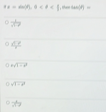 "f x=sin (θ ), 0 then tan (θ )=
frac 1(sqrt[3](x)^2)
 (sqrt(1-a^2))/a 
xsqrt(1=x^2)
sqrt(1-t^2)
 x/sqrt(1-k^2) 