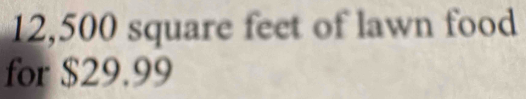 12,500 square feet of lawn food 
for $29.99