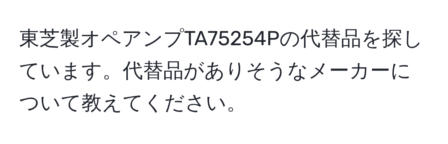 東芝製オペアンプTA75254Pの代替品を探しています。代替品がありそうなメーカーについて教えてください。