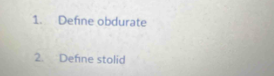 Define obdurate 
2. Define stolid