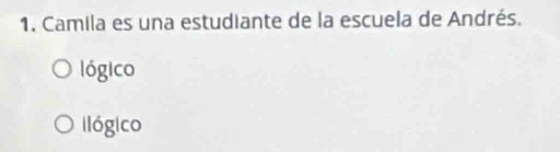 Camila es una estudiante de la escuela de Andrés.
lógico
llógico