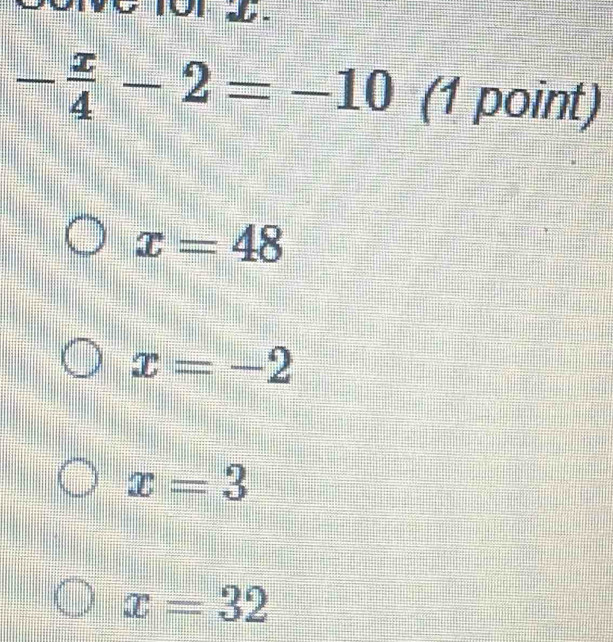 - x/4 -2=-10 (1 point)
x=48
x=-2
x=3
x=32