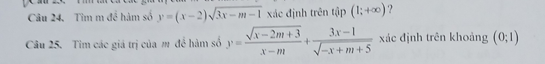 Tìm m để hàm số y=(x-2)sqrt(3x-m-1) xác định trên tập (1;+∈fty ) ? 
Câu 25. Tìm các giá trị của m để hàm số y= (sqrt(x-2m+3))/x-m + (3x-1)/sqrt(-x+m+5)  xác định trên khoảng (0;1)