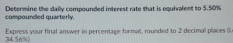 Determine the daily compounded interest rate that is equivalent to 5.50%
compounded quarterly. 
Express your final answer in percentage format, rounded to 2 decimal places (i.
34.56%)