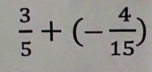  3/5 +(- 4/15 )