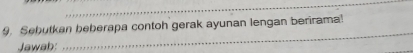 Sebutkan beberapa contoh gerak ayunan lengan berirama! 
Jawah: 
_