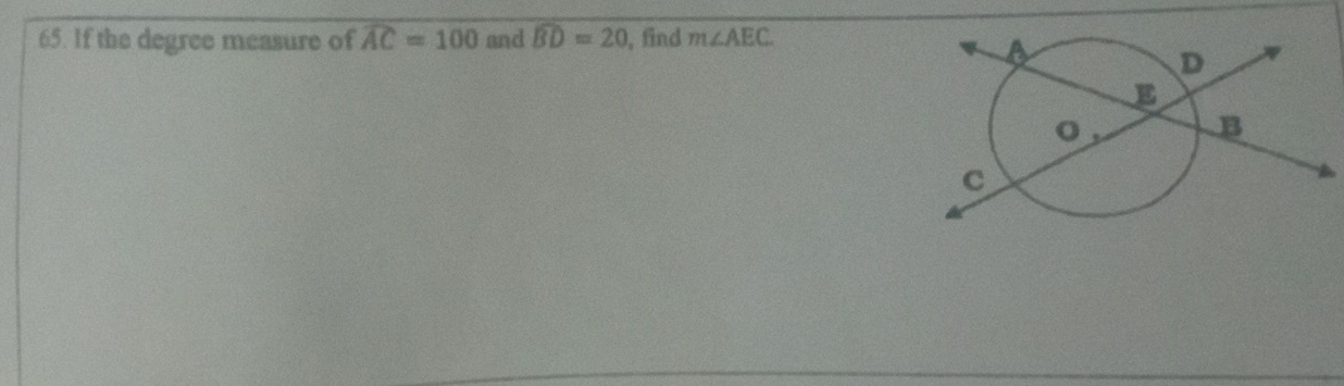 If the degree measure of widehat AC=100 and widehat BD=20 , find m∠ AEC