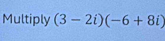 Multiply (3-2i)(-6+8i)