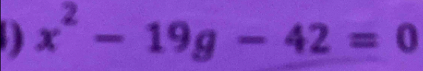 x^2-19g-42=0