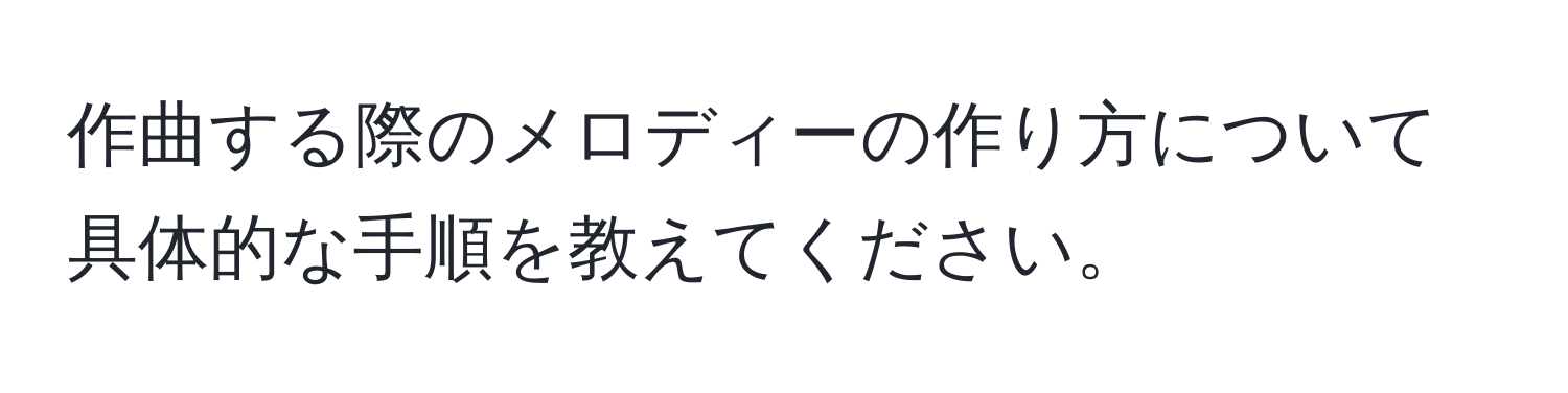 作曲する際のメロディーの作り方について具体的な手順を教えてください。