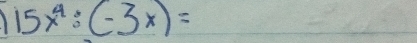 15x^4:(-3x)=