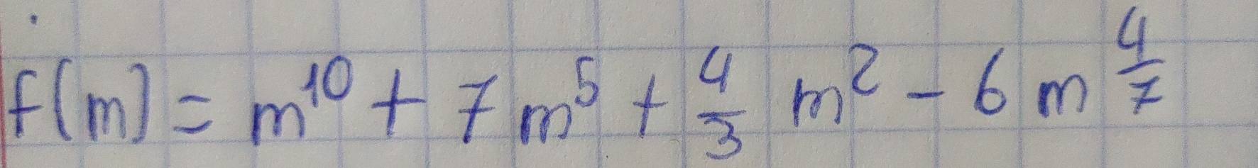 f(m)=m^(10)+7m^5+ 4/3 m^2-6m 4/7 