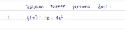 Tentuhan Turunan pertama dari: 
1. f(x)=10-4x^2