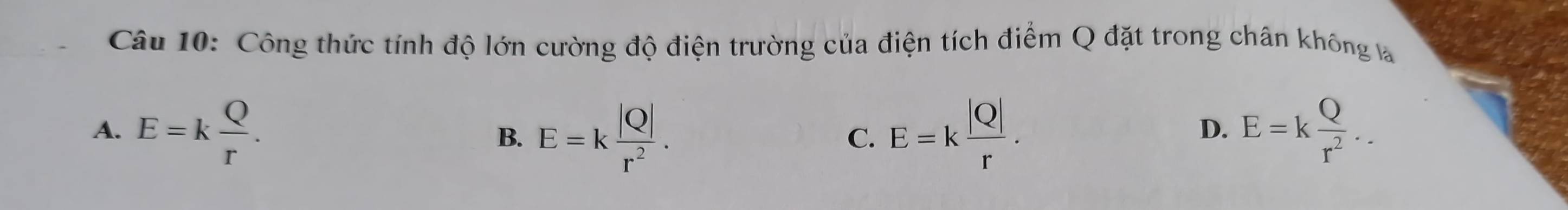 Công thức tính độ lớn cường độ điện trường của điện tích điểm Q đặt trong chân không la
A. E=k Q/r . E=k |Q|/r^2 . E=k |Q|/r . E=k Q/r^2 .. 
B.
C.
D.