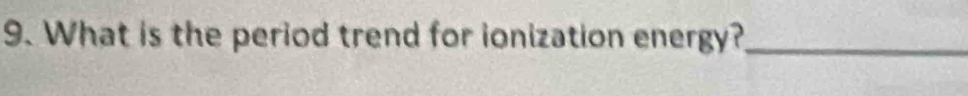 What is the period trend for ionization energy?_