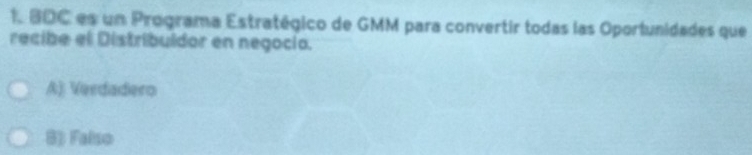 BDC es un Programa Estratégico de GMM para convertir todas las Oportunidades que
recibe el Distribuldor en negocia.
A) Verdadero
B) Falso