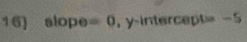 slope=0 , y intercept= -5