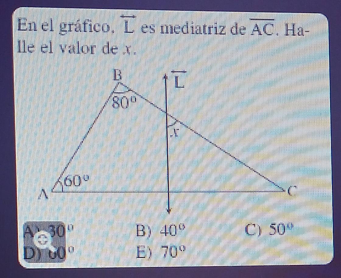 En el gráfico, overleftrightarrow L es mediatriz de overline AC. Ha-
lle el valor de x.
30
B) 40° C) 50°
0
E) 70°