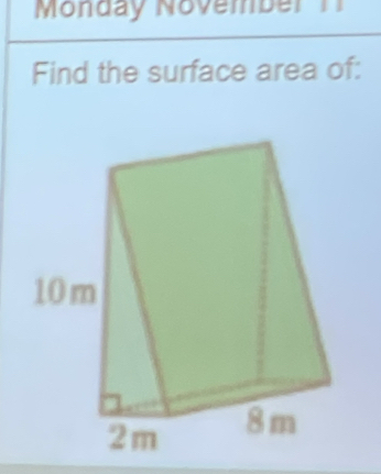 Monday November 
Find the surface area of: