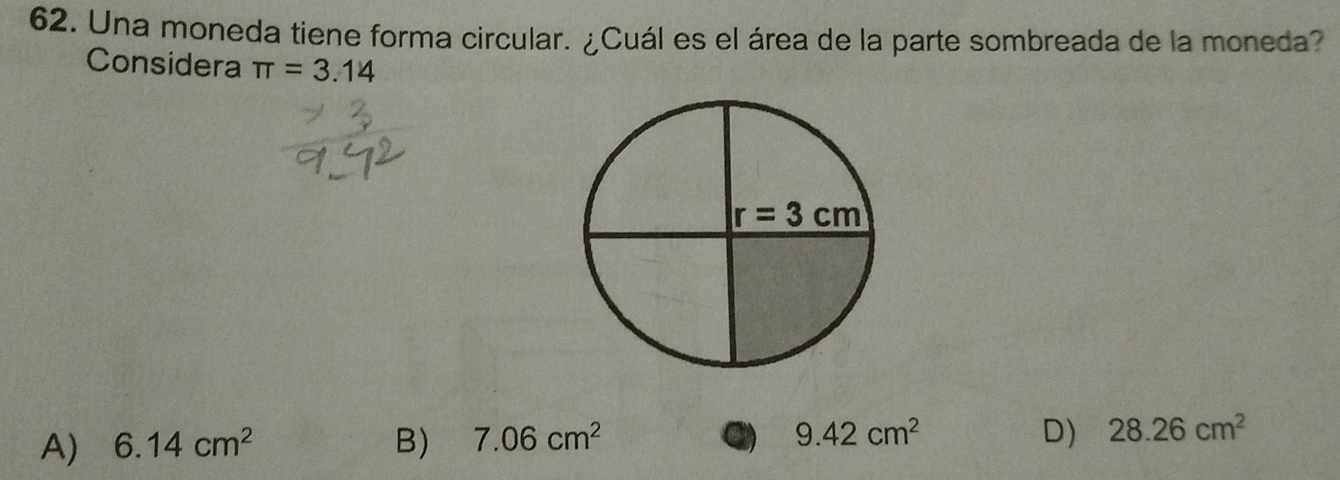 Una moneda tiene forma circular. ¿Cuál es el área de la parte sombreada de la moneda?
Considera π =3.14
A) 6.14cm^2 B) 7.06cm^2 9.42cm^2
D) 28.26cm^2