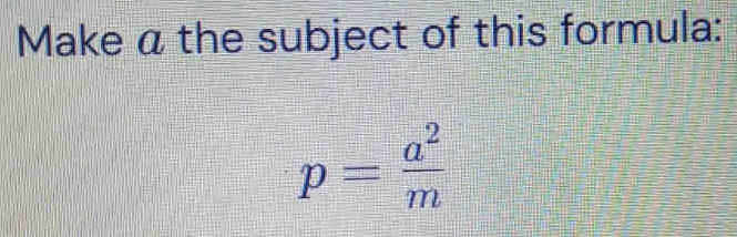 Make á the subject of this formula:
p= a^2/m 