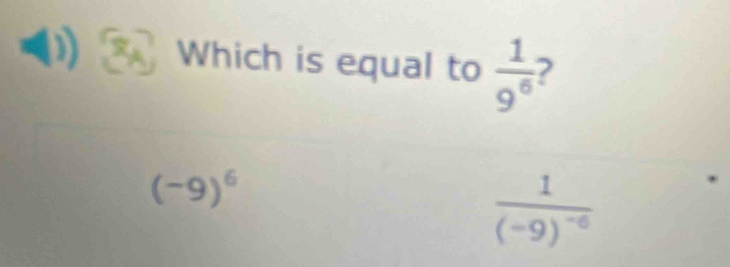 Which is equal to  1/9^6  2
(-9)^6
frac 1(-9)^-6