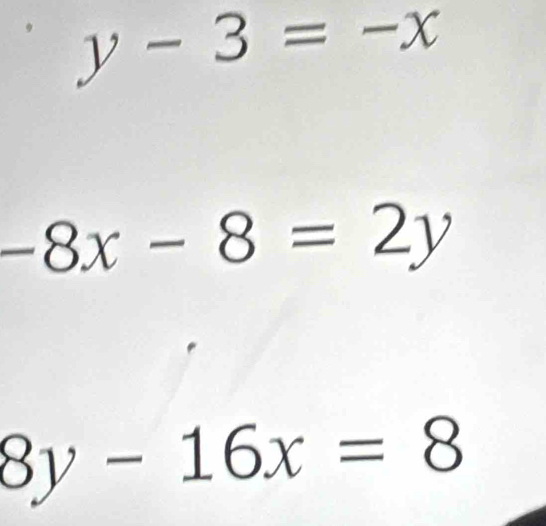 y-3=-x
-8x-8=2y
8y-16x=8