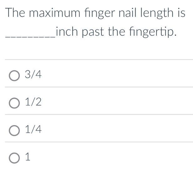 The maximum finger nail length is
_inch past the fingertip.
_
3/4
1/2
1/4
1